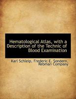 Hematological Atlas, with a Description of the Technic of Blood Examination 1357843933 Book Cover