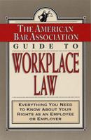 The American Bar Association Guide to Workplace Law: Everything You Need to Know About Your Rights as an Employee or Employer (American Bar Association Guide to Workplace Law)