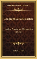 Geographia Ecclesiastica: In Qua Provinciae Metropoles (1620) 1167007905 Book Cover