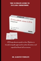 THE ULTIMATE GUIDE TO ZYCLARA (IMIQUIMOD): A Comprehensive Guide on how Zyclara is transforming the approach to actinic keratosis, and Superficial Basal Cell Carcinoma B0F18ZP7Y3 Book Cover
