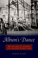 Albion's Dance: British Ballet During the Second World War 019934762X Book Cover