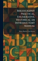 Bibliography Practical, Enumerative, Historical an Introductory Manual 1025302389 Book Cover