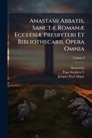 Anastasii Abbatis, Sanctæ Romanæ Ecclesiæ Presbyteri Et Bibliothecarii, Opera Omnia, Volume 2 1247771199 Book Cover