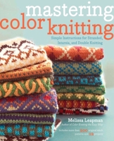 Mastering Color Knitting: Simple Instructions for Stranded, Intarsia, and Double Knitting 0307586502 Book Cover