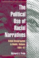 The Political Use of Racial Narratives: School Desegregation in Mobile, Alabama, 1954-97 0252027663 Book Cover