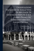 Osservazioni Filologiche Sulla Vita Di Milziade Di Cornelio Nipote E Sul Libro Primo De' Commentarii Di C. Giulio Cesare ...... 1275977308 Book Cover