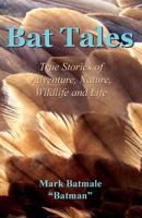 Bat Tales: True Stories of Adventure, Nature, Wildlife and Life 0997599715 Book Cover