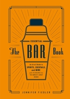 The Essential Bar Book: An A-to-Z Guide to Spirits, Cocktails, and Wine, with 115 Recipes for the World's Great Drinks 1607746530 Book Cover