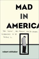 Mad In America: Bad Science, Bad Medicine and the Enduring Mistreatment of the Mentally Ill