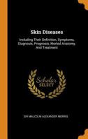 Skin Diseases: Including Their Definition, Symptoms, Diagnosis, Prognosis, Morbid Anatomy, and Treatment 0353598984 Book Cover