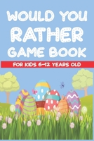 Would You Rather Game Book For Kids 6-12 Years Old B086PN2KGK Book Cover