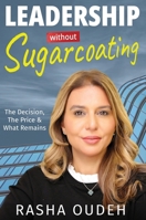 Leadership Without Sugarcoating: The Decision, The Price, and What Remains B0GXR1HR5L Book Cover