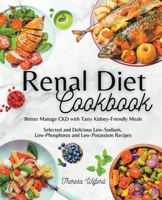 Renal Diet Cookbook I Better Manage CKD with Tasty Kidney-Friendly Meals I Selected and Delicious Low-Sodium, Low-Phosphorus and Low-Potassium Recipes B0BT1KZJ46 Book Cover