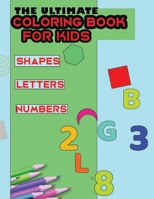 The ultimate COLORING BOOK FOR KIDS shapes Numbers letters: fun & coloring activity book for kids 8.5x11 inches , comes with 99 pages including shapes , numbers and letters to color B08TSH2W3J Book Cover