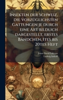 Insekten der Schweiz, die vorzÃ1/4glichsten Gattungen je durch eine Art bildlich dargestellt, erstes Bändchen, 1tes bis 20tes Heft (German Edition) 1024770400 Book Cover
