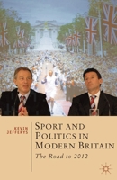 Sport and Politics in Modern Britain: The Road to 2012 0230291872 Book Cover
