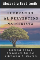 SUPERANDO AL PERVERTIDO NARCISISTA: Libérese De Las Relaciones Tóxicas Y Recupere El Control B0CHLC8DSY Book Cover