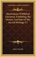 Illustrations Of Biblical Literature, Exhibiting The History And Fate Of The Sacred Writings V2 1432521500 Book Cover