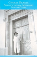 Charles Nicolle, Pasteur's Imperial Missionary: Typhus and Tunisia (Rochester Studies in Medical History) (Rochester Studies in Medical History) 1580461972 Book Cover