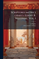 Scriptores metrici graeci. Edidit R. Westphal. Vol. 1: Hephaestionis De metris enchiridion et De poemate libellus, cum scholiis et Trichae Epitomis, ... Chrestomathis grammatica 1175349763 Book Cover