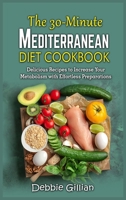 The 30-Minute Mediterranean Diet Cookbook: Delicious Recipes to Increase Your Metabolism with Effortless Preparations 3754313576 Book Cover