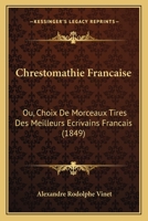 Chrestomathie Francaise: Ou Choix De Morceaux Tires Des Meilleurs Ecrivains Francais (1859) 1175258512 Book Cover