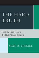 The Hard Truth: Problems and Issues in Urban School Reform 1475800045 Book Cover