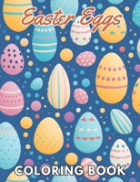 Easter Eggs Coloring Book for Adults: New Edition And Unique High-quality illustrations, Enjoyable Stress Relief and Relaxation Coloring Pages B0CT5VGTYF Book Cover