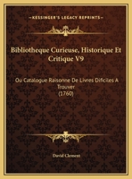 Bibliotheque Curieuse, Historique Et Critique V9: Ou Catalogue Raisonne De Livres Dificiles A Trouver (1760) 1246073633 Book Cover