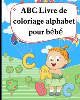 ABC Livre de coloriage alphabet pour bébé: Chiffres, Lettres, Formes et Animaux, Cahier d'activités amusant pour enfants, Pour apprendre l'alphabet. B091JCZV8G Book Cover