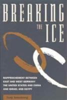 Breaking the Ice: Rapprochement Between East and West Germany the United States and China and Israel and Egypt 1878379267 Book Cover