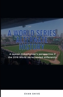 A World Series Alternate History: A season ticketholder's perspective if the 2016 World Series ended differently B0CTTGGHVT Book Cover