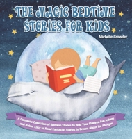 The Magic Bedtime Stories for Kids: A Complete Collection of Bedtime Stories to Help Your Children Fall Asleep and Relax. Easy to Read Fantastic Stories to Dream about for All Ages 1952832926 Book Cover
