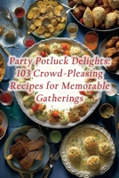 Party Potluck Delights: 103 Crowd-Pleasing Recipes for Memorable Gatherings B0CLCPQBYX Book Cover