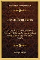 The Traffic in Babies: An Analysis of the Conditions Discovered During an Investigation Conducted in the Year 1914 1022503774 Book Cover