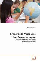 Grassroots Museums for Peace in Japan: Unknown Efforts for Peace and Reconciliation 3639166914 Book Cover