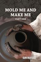 Mold Me and Make Me, Part One 1983574260 Book Cover