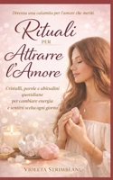 Rituali per Attrarre l'Amore: Cristalli, parole e abitudini quotidiane per cambiare energia e sentirsi scelta ogni giorno B0GNM6L7Y9 Book Cover