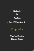 Nobody is perfect but if you are a Proprietor you're pretty damn close: Proprietor notebook , perfect gift for Proprietor 1679305107 Book Cover