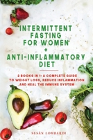 Intermittent Fasting For Women + Anti-Inflammatory Diet: 2 Books In 1: A Complete Guide To Weight Loss, Reduce Inflammation and Heal The Immune System 1801235554 Book Cover