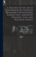 A Treatise on the law of Partnership. By the Right Honorable Sir Nathaniel Lindley, knt., Assisted by William C. Gull and Walter B. Lindley; Volume 2 1021457213 Book Cover
