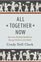 All Together Now: American Holiday Symbolism Among Children and Adults 1978801971 Book Cover