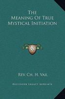 The Meaning Of True Mystical Initiation 1417955546 Book Cover