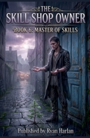 The Skill Shop Owner - Book 6: Master of Skills B0GTW8Q623 Book Cover