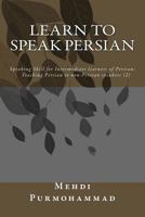 Learn to Speak Persian: Speaking Skill for Intermediate Learners of Persian: Teaching Persian to Non-Persian Speakers (2) 1493672304 Book Cover