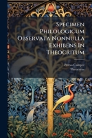 Specimen Philologicum Observata Nonnulla Exhibens In Theocritum...... 1276989784 Book Cover