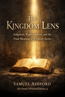 The Kingdom Lens: Judgment, Righteousness, and the Final Meaning of the Enoch Series (The Enoch Threshold Series) B0GSN27JDD Book Cover