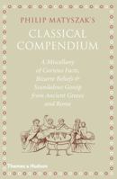 Classical Compendium: A Miscellany Of Scandalous Gossip, Bawdy Jokes, Peculiar Facts, And Bad Behavior From The Ancient Greeks And Romans 0500051623 Book Cover