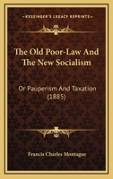 The old Poor-law and The new Socialism; or Pauperism and Taxation 1166564193 Book Cover