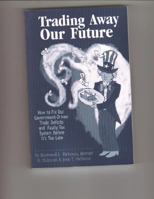 Trading Away Our Future: How to Fix Our Government-Driven Trade Deficits and Faulty Tax System Before it's Too Late 0929446054 Book Cover